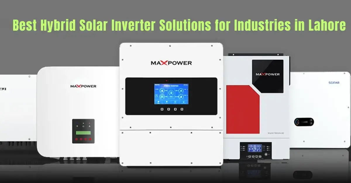 Best Hybrid Solar Inverter Solutions for Industrial Use in Lahore featuring advanced MaxPower hybrid inverters